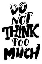 Do Not Think Too Much: 6x9 College Ruled Line Paper 150 Pages