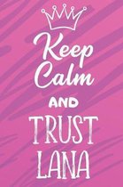 Keep Calm And Trust Lana: Funny Loving Friendship Appreciation Journal and Notebook for Friends Family Coworkers. Lined Paper Note Book.