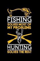 Fishing Solves Most of My Problems Hunting Solves the Rest: A Journal, Notepad, or Diary to write down your thoughts. - 120 Page - 6x9 - College Ruled