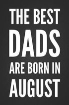 The Best Dads Are Born In August: Cool Lined Notebook Birthday Gift Cool Blank Journal Lovely Novelty Birthday Gift for Dad Born In August Fun & Pract