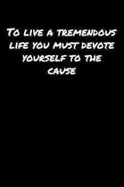 To Live A Tremendous Life You Must Devote Yourself To The Cause: A soft cover blank lined journal to jot down ideas, memories, goals, and anything els