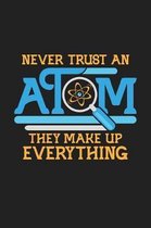 Never Trust an Atom They Make Up Everything: 120 Blank Lined Page Softcover Notes Journal - College Ruled Composition Notebook - 6x9 Blank Line - Funn