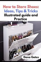 How to Store Shoes: Ideas, Tips & Tricks: Illustrated guide and Practice