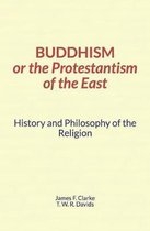 Buddhism, or the Protestantism of the East: History and Philosophy of the Religion