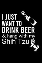I Just Want to Drink Beer & Hang with My Shih Tzu