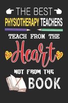 The Best Physiotherapy Teachers Teach from the Heart not from the Book: Best Physiotherapy Teacher Appreciation gifts notebook, Great for Teacher Appr