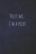 Trust Me, I'm a Pilot: journal, notebook, diary, planner for pilots. Gift for Christmas, Father's Day, Mother's Day, birthdays, boyfriend, gi