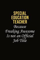 Special Education Teacher Because Freaking Awesome Is Not An Official Job Title: Career journal, notebook and writing journal for encouraging men, wom