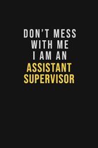 Don't Mess With Me I Am An Assistant Supervisor: Motivational Career quote blank lined Notebook Journal 6x9 matte finish