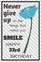 Never Give Up On The Things That Make You Smile Happy 33rd Birthday: Cute 33rd Birthday Card Quote Journal / Notebook / Diary / Greetings / Appreciati