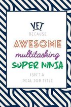 Vet Because Awesome Multitasking Super Ninja Isn't A Real Job Title: Funny Appreciation Gift Journal / Notebook / Diary / Birthday or Christmas Gift (