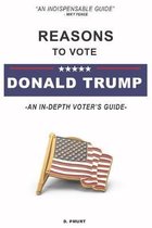 Reasons to vote DONALD TRUMP: An In-depth voter's guide to voting for Donald Trump