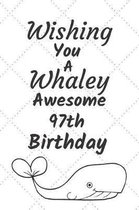 Wishing You A Whaley Awesome 97th Birthday: 97 Year Old Birthday Gift Pun Journal / Notebook / Diary / Unique Greeting Card Alternative