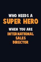Who Need A SUPER HERO, When You Are International Sales Director