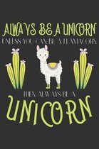 Always be a unicorn unless you can be a llamacorn then always be a unicorn