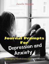 Journal Prompts for Depression and Anxiety: Developing Mindfulness and Better Memory