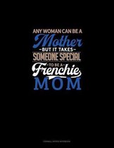 Any Woman Can Be A Mother But It Takes Someone Special To Be A Frenchie Mommy