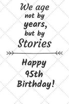 We age not by years but by stories Happy 95th Birthday: 95 Year Old Birthday Gift Journal / Notebook / Diary / Unique Greeting Card Alternative