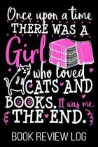 Once Upon A Time There Was A Girl Who Loved Cats And Books. It Was Me. The End. Book Review Log: Bookworm Reader Feline Lover Funny Rating Log