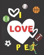 I Love P E: Composition Notebook for PE Teachers and Students
