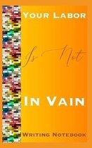 Your Labor Is Not In Vain Writing Notebook