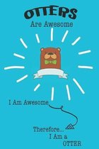 Otter Are Awesome I Am Awesome There For I Am a Otter: Cute Otter Lovers Journal / Notebook / Diary / Birthday or Christmas Gift (6x9 - 110 Blank Line