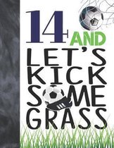 14 And Let's Kick Some Grass: Soccer Book For Teen Boys And Girls Age 14 - A Sketchbook Sketchpad Activity Book For Kids To Draw And Sketch In