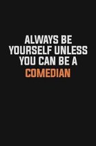 Always Be Yourself Unless You Can Be A Comedian: Inspirational life quote blank lined Notebook 6x9 matte finish