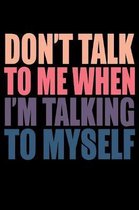 Dont Talk To Me When Im Talking To Myself: Funny Life Moments Journal and Notebook for Boys Girls Men and Women of All Ages. Lined Paper Note Book.