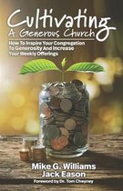 Cultivating a Generous Church: How To Inspire Congregational Generosity And Increase Weekly Offerings