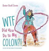 WTF Did You Do to My Colon?!
