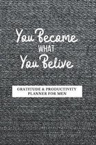 You Become What You Believe: Gratitude and Productivity Planner, Success Journal for Men, A Discipline Tool to Plan-Do-Repeat 5 Dimension Goals and