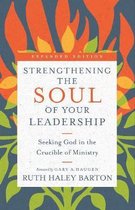 Strengthening the Soul of Your Leadership Seeking God in the Crucible of Ministry Transforming Resources