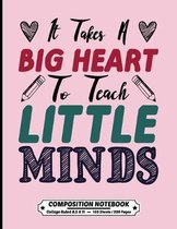 It Takes a Big Heart To Teach Little Minds Composition Notebook College Ruled