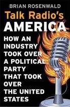 Talk Radio′s America – How an Industry Took Over a Political Party That Took Over the United States