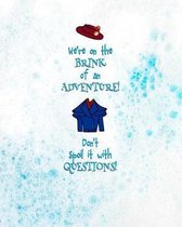 We're on the Brink of Adventure. Don't Spoil it with Questions.: 8 x 10 College Ruled Notebook