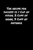 The Recipe For Success Is 1 Cup Of Vision 2 Cups Of Work 3 Cups Of Patience: A soft cover blank lined journal to jot down ideas, memories, goals, and