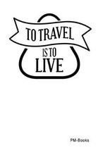 To Travel Is To Live