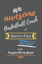 An Awesome Basketball Coach is Hard to Find Difficult to Part With and Impossible to Forget: Basketball Coach Gifts - Basketball Coach Notebook/Journa
