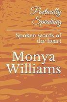 Poetically Speaking: Spoken words of the heart