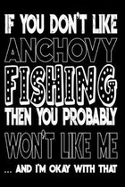 If You Don't Like Anchovy Fishing Then You Probably Won't Like Me And I'm Okay With That: Anchovy Fishing Log Book