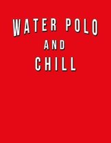 Water Polo And Chill: Funny Journal With Lined College Ruled Paper For Fans & Lovers Of The Sport. Humorous Quote Slogan Sayings Notebook, D