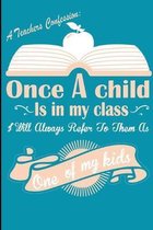 A Teachers Confession Once A Child Is In My Class: Every Teacher Has This Confession, Great Passionate Teacher Gift for any Teachers, Perfect End Of Y