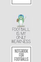 Notebook for footballs: Lined Journal with Football is my weakness Design - Cool Gift for a friend or family who loves closeup presents! - 6x9