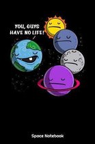 You, Guys Have No Life! Space Notebook: Funny Astronomy Notebook