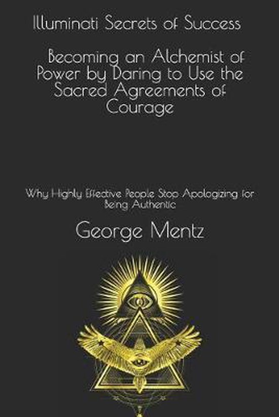 Laws of Power- Illuminati Secrets of Success Becoming an Alchemist of Power by Daring to Use the Sacred Agreements of Courage