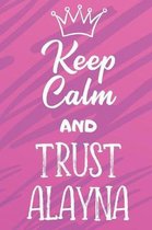 Keep Calm And Trust Alayna: Funny Loving Friendship Appreciation Journal and Notebook for Friends Family Coworkers. Lined Paper Note Book.