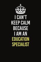 I Can�t Keep Calm Because I Am An Education Specialist: Career journal, notebook and writing journal for encouraging men, women and kids. A fra
