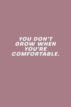 You Don't Grow When You're Comfortable: aesthetic notebook gift for teens, college students