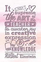 It is the Supreme Art of the Teacher to Awaken Joy in Creative Expression & Knowledge - Albert Einstein: 2019-2020 Teacher Journal and Notebook for Or